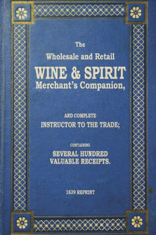 Cover of The Wholesale And Retail Wine & Spirit Merchant's Companion - 1839 Reprint