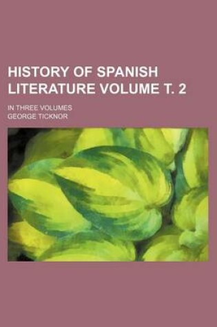 Cover of History of Spanish Literature Volume . 2; In Three Volumes