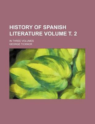 Book cover for History of Spanish Literature Volume . 2; In Three Volumes