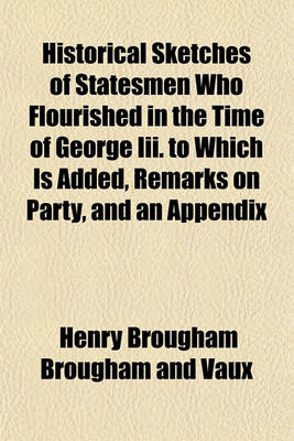 Book cover for Historical Sketches of Statesmen Who Flourished in the Time of George III. to Which Is Added, Remarks on Party, and an Appendix