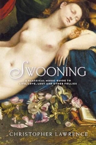 Cover of Swooning: A Classical Music Guide to Life, Love, Lust and Other Follies