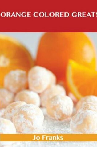 Cover of Orange Colored Greats: Delicious Orange Colored Recipes, the Top 100 Orange Colored Recipes