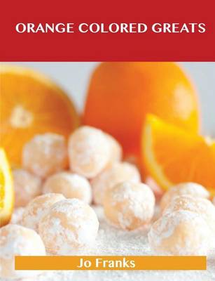 Book cover for Orange Colored Greats: Delicious Orange Colored Recipes, the Top 100 Orange Colored Recipes