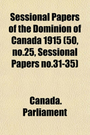 Cover of Sessional Papers of the Dominion of Canada 1915 (50, No.25, Sessional Papers No.31-35)