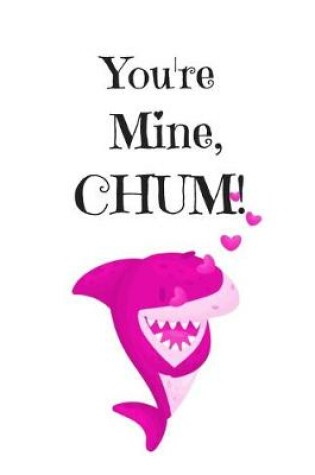 Cover of You're Mine, CHUM!, Graph Paper Composition Notebook with a Funny Shark Pun Saying in the Front, Valentine's Day Gift for Him or Her