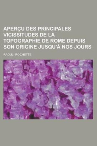 Cover of Apercu Des Principales Vicissitudes de La Topographie de Rome Depuis Son Origine Jusqu'a Nos Jours