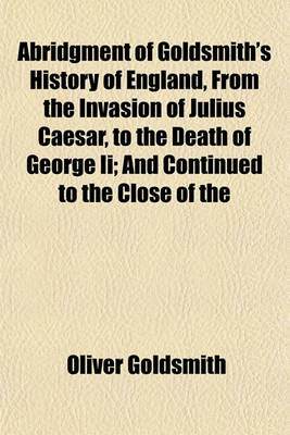 Book cover for Abridgment of Goldsmith's History of England, from the Invasion of Julius Caesar, to the Death of George II; And Continued to the Close of the