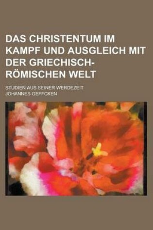 Cover of Das Christentum Im Kampf Und Ausgleich Mit Der Griechisch-Romischen Welt; Studien Aus Seiner Werdezeit