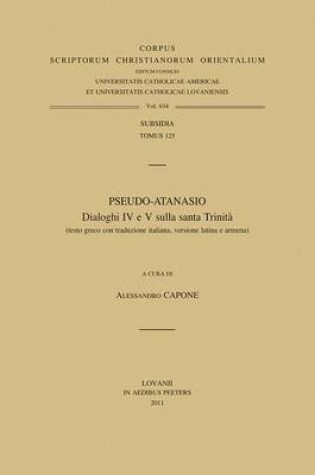 Cover of Pseudo-Atanasio. Dialoghi IV E V Sulla Santa Trinita (testo Greco Con Traduzione Italiana, Versione Latina E Armena)