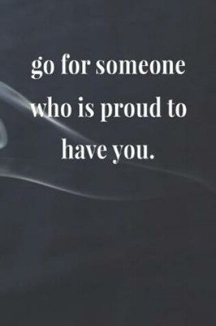 Cover of Go For Someone Who Is Proud To Have You.