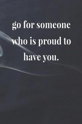 Book cover for Go For Someone Who Is Proud To Have You.