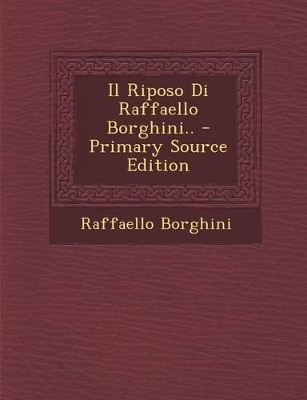 Book cover for Il Riposo Di Raffaello Borghini.. - Primary Source Edition