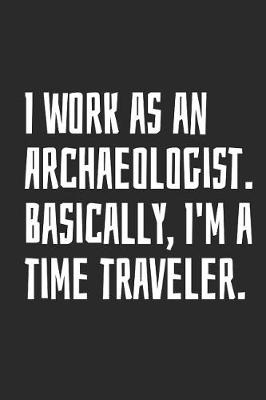 Book cover for I Work as an Archaeologist. Basically, I'm a Time Traveler