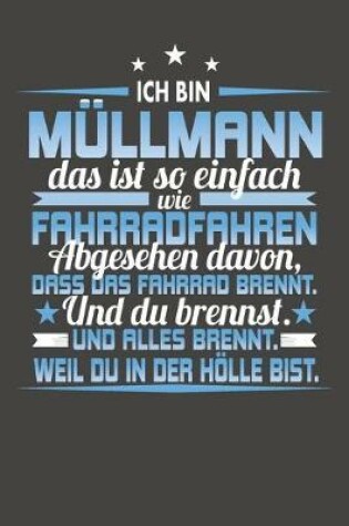 Cover of Ich Bin Müllmann Das Ist So Einfach Wie Fahrradfahren. Abgesehen Davon, Dass Das Fahrrad brennt. Und Du Brennst. Und Alles Brennt. Weil Du In Der Hölle Bist.