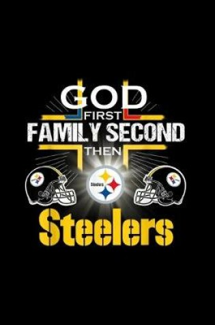 Cover of God First Family Second Then Pittsburgh-Steeler