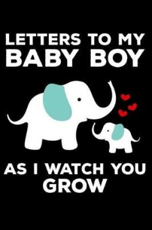 Cover of Letters To My Baby Boy As I Watch You Grow