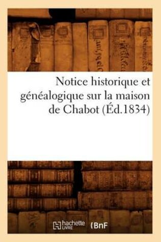 Cover of Notice Historique Et Genealogique Sur La Maison de Chabot, (Ed.1834)