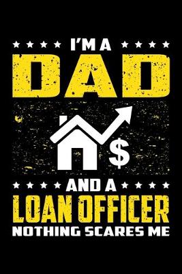 Book cover for I'm A Dad And A Loan Officer Nothing Scares Me