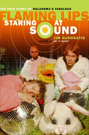 Cover of Staring at Sound: The True Story of Oklahoma's Fabulous Flaming Lips