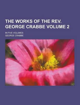 Book cover for The Works of the REV. George Crabbe; In Five Volumes Volume 2