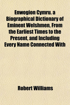 Book cover for Enwogion Cymru. a Biographical Dictionary of Eminent Welshmen, from the Earliest Times to the Present, and Including Every Name Connected with