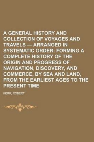 Cover of A General History and Collection of Voyages and Travels - Volume 02 Arranged in Systematic Order; Forming a Complete History of the Origin and