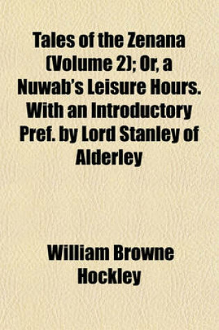 Cover of Tales of the Zenana (Volume 2); Or, a Nuwab's Leisure Hours. with an Introductory Pref. by Lord Stanley of Alderley