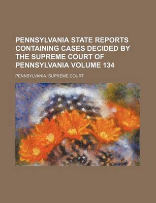 Book cover for Pennsylvania State Reports Containing Cases Decided by the Supreme Court of Pennsylvania Volume 134