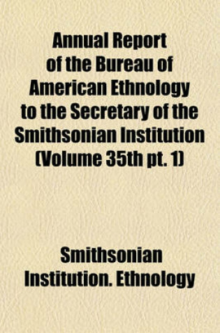 Cover of Annual Report of the Bureau of American Ethnology to the Secretary of the Smithsonian Institution (Volume 35th PT. 1)