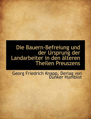 Book cover for Die Bauern-Befreiung Und Der Ursprung Der Landarbeiter in Den Alteren Theilen Preuszens