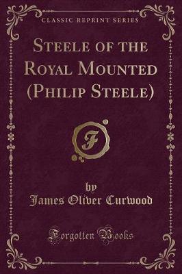 Book cover for Steele of the Royal Mounted (Philip Steele) (Classic Reprint)