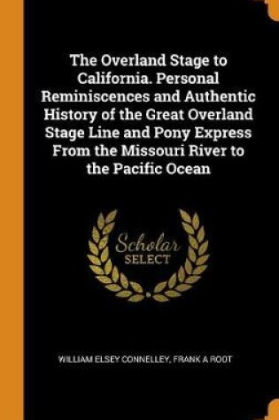 Cover of The Overland Stage to California. Personal Reminiscences and Authentic History of the Great Overland Stage Line and Pony Express from the Missouri River to the Pacific Ocean