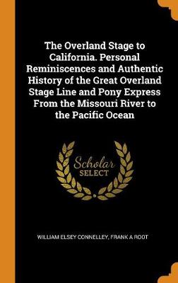 Book cover for The Overland Stage to California. Personal Reminiscences and Authentic History of the Great Overland Stage Line and Pony Express from the Missouri River to the Pacific Ocean