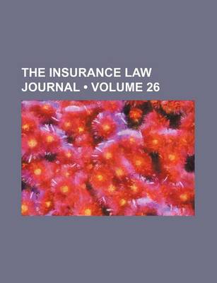 Book cover for The Insurance Law Journal (Volume 26)