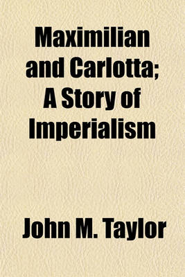 Book cover for Maximilian and Carlotta; A Story of Imperialism