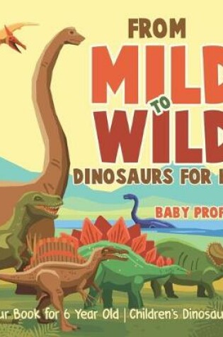 Cover of From Mild to Wild, Dinosaurs for Kids - Dinosaur Book for 6-Year-Old Children's Dinosaur Books