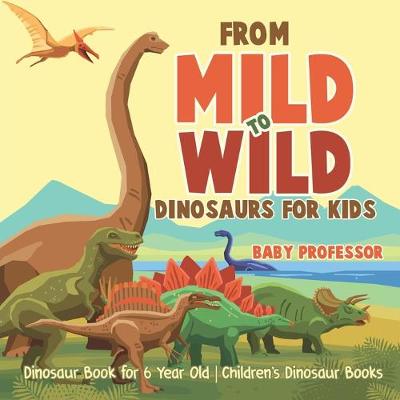 Book cover for From Mild to Wild, Dinosaurs for Kids - Dinosaur Book for 6-Year-Old Children's Dinosaur Books