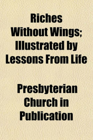 Cover of Riches Without Wings; Illustrated by Lessons from Life