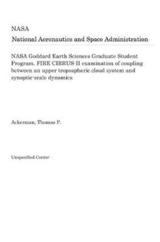 Cover of NASA Goddard Earth Sciences Graduate Student Program. Fire Cirrus-II Examination of Coupling Between an Upper Tropospheric Cloud System and Synoptic-Scale Dynamics