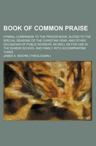 Cover of Book of Common Praise; Hymnal Companion to the Prayer Book, Suited to the Special Seasons of the Christian Year, and Other Occasions of Public Worship