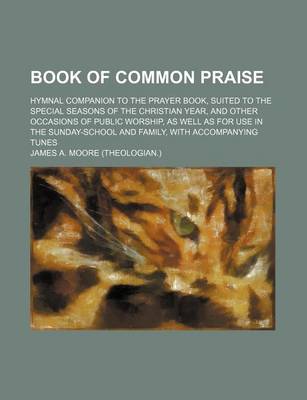 Book cover for Book of Common Praise; Hymnal Companion to the Prayer Book, Suited to the Special Seasons of the Christian Year, and Other Occasions of Public Worship
