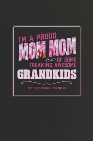 Cover of I'm A Proud Mom Mom Of Some Freaking Awesome Grandkids ... Yes They Bought This For Me.