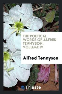 Book cover for The Poetical Works of Alfred Tennyson. Volume IV