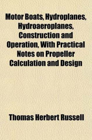 Cover of Motor Boats, Hydroplanes, Hydroaeroplanes, Construction and Operation, with Practical Notes on Propeller Calculation and Design