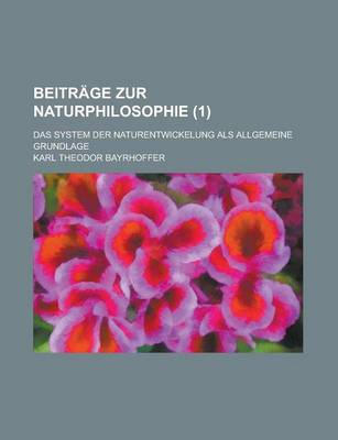 Book cover for Beitrage Zur Naturphilosophie; Das System Der Naturentwickelung ALS Allgemeine Grundlage (1)