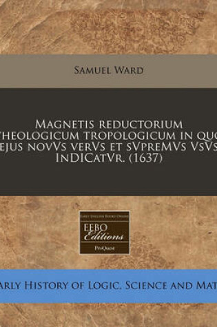 Cover of Magnetis Reductorium Theologicum Tropologicum in Quo Ejus Novvs Vervs Et Svpremvs Vsvs Indicatvr. (1637)