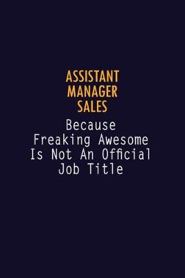 Book cover for Assistant Manager Sales Because Freaking Awesome is not An Official Job Title