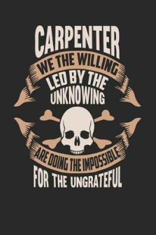 Cover of Carpenter We the Willing Led by the Unknowing Are Doing the Impossible for the Ungrateful