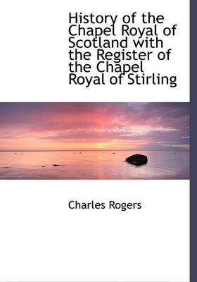 Book cover for History of the Chapel Royal of Scotland with the Register of the Chapel Royal of Stirling