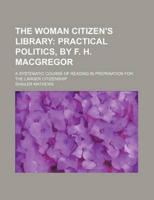 Book cover for The Woman Citizen's Library (Volume 4); Practical Politics, by F. H. MacGregor. a Systematic Course of Reading in Preparation for the Larger Citizenship